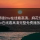 麻花传剧mv在线看高清，麻花传剧mv在线看高清完整免费播放