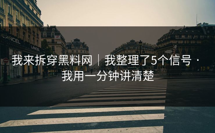 我来拆穿黑料网|我整理了5个信号 · 我用一分钟讲清楚 我来拆穿黑料网|我整理了5个信号 · 我用一分钟讲清楚
